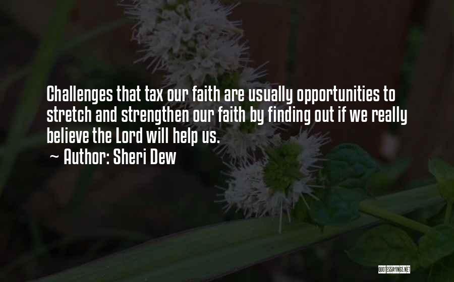 Sheri Dew Quotes: Challenges That Tax Our Faith Are Usually Opportunities To Stretch And Strengthen Our Faith By Finding Out If We Really