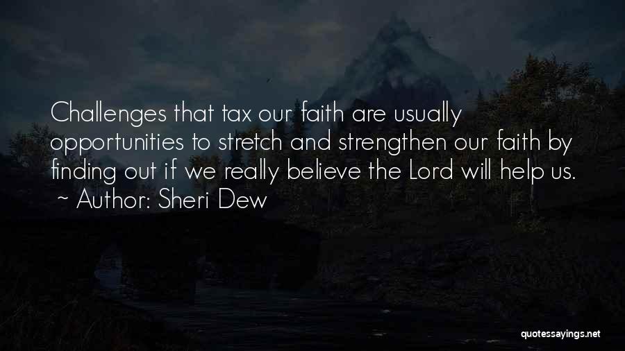 Sheri Dew Quotes: Challenges That Tax Our Faith Are Usually Opportunities To Stretch And Strengthen Our Faith By Finding Out If We Really