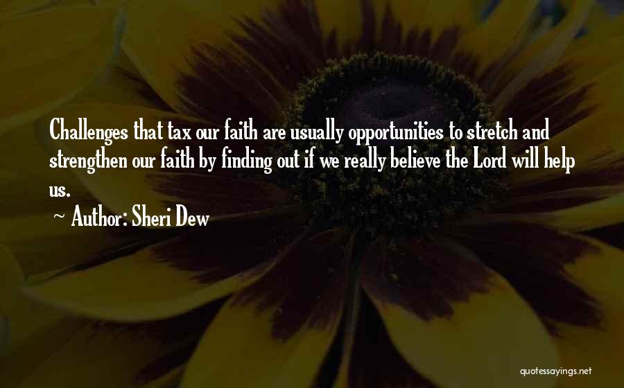 Sheri Dew Quotes: Challenges That Tax Our Faith Are Usually Opportunities To Stretch And Strengthen Our Faith By Finding Out If We Really