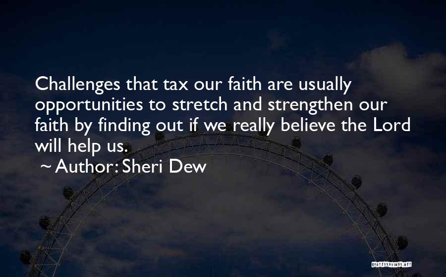 Sheri Dew Quotes: Challenges That Tax Our Faith Are Usually Opportunities To Stretch And Strengthen Our Faith By Finding Out If We Really