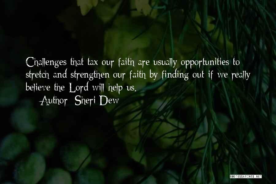 Sheri Dew Quotes: Challenges That Tax Our Faith Are Usually Opportunities To Stretch And Strengthen Our Faith By Finding Out If We Really