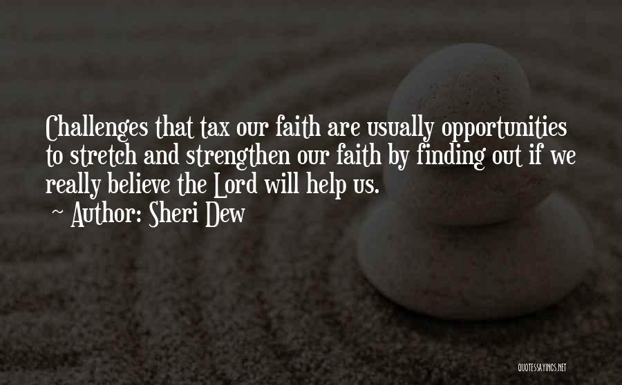 Sheri Dew Quotes: Challenges That Tax Our Faith Are Usually Opportunities To Stretch And Strengthen Our Faith By Finding Out If We Really