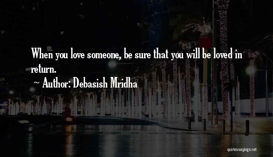 Debasish Mridha Quotes: When You Love Someone, Be Sure That You Will Be Loved In Return.