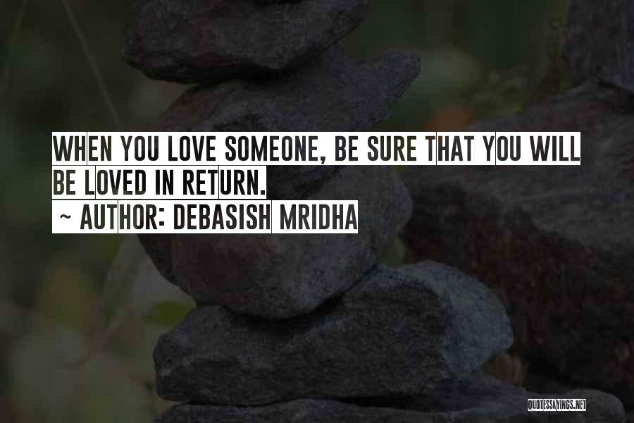 Debasish Mridha Quotes: When You Love Someone, Be Sure That You Will Be Loved In Return.