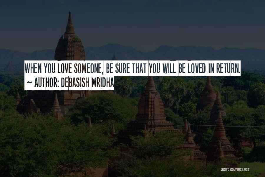 Debasish Mridha Quotes: When You Love Someone, Be Sure That You Will Be Loved In Return.