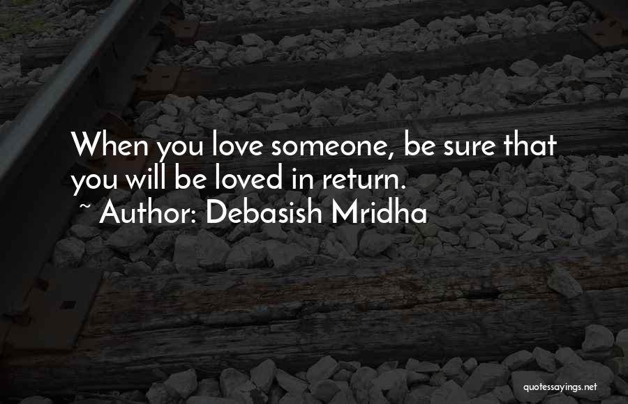 Debasish Mridha Quotes: When You Love Someone, Be Sure That You Will Be Loved In Return.