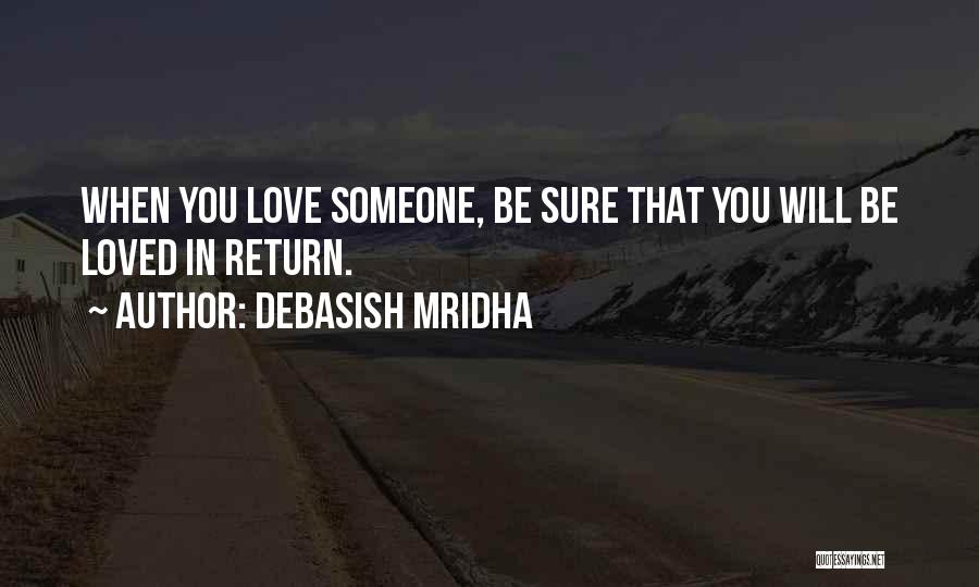 Debasish Mridha Quotes: When You Love Someone, Be Sure That You Will Be Loved In Return.