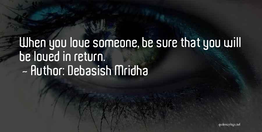 Debasish Mridha Quotes: When You Love Someone, Be Sure That You Will Be Loved In Return.