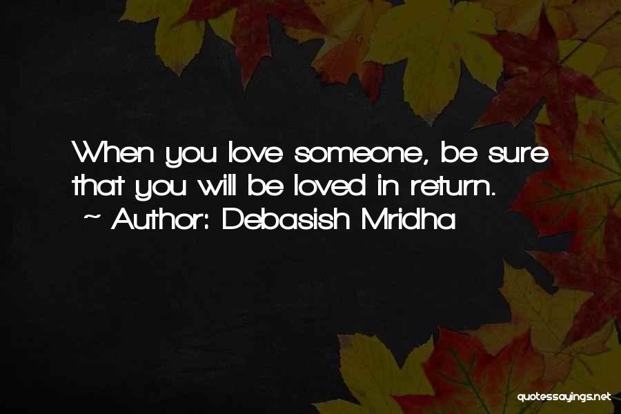 Debasish Mridha Quotes: When You Love Someone, Be Sure That You Will Be Loved In Return.