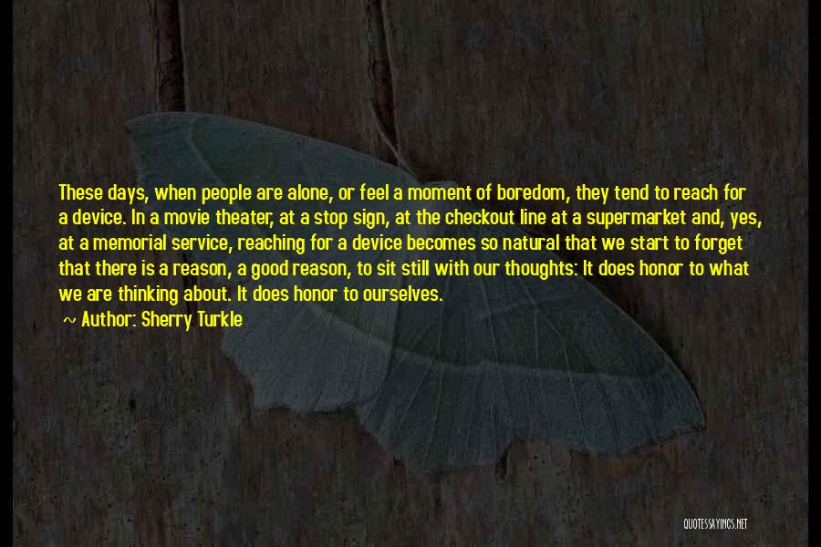 Sherry Turkle Quotes: These Days, When People Are Alone, Or Feel A Moment Of Boredom, They Tend To Reach For A Device. In