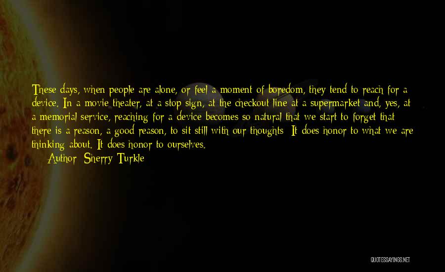 Sherry Turkle Quotes: These Days, When People Are Alone, Or Feel A Moment Of Boredom, They Tend To Reach For A Device. In