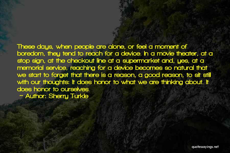 Sherry Turkle Quotes: These Days, When People Are Alone, Or Feel A Moment Of Boredom, They Tend To Reach For A Device. In