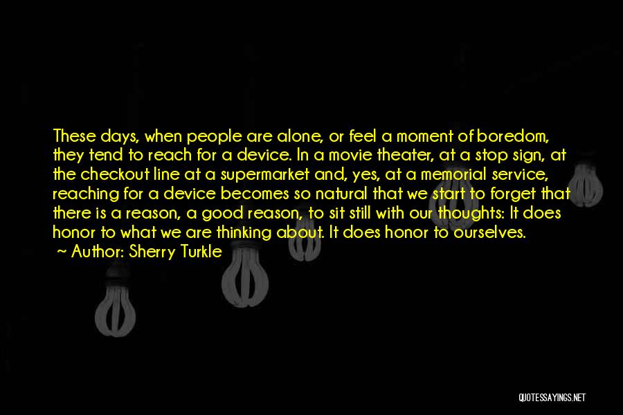 Sherry Turkle Quotes: These Days, When People Are Alone, Or Feel A Moment Of Boredom, They Tend To Reach For A Device. In