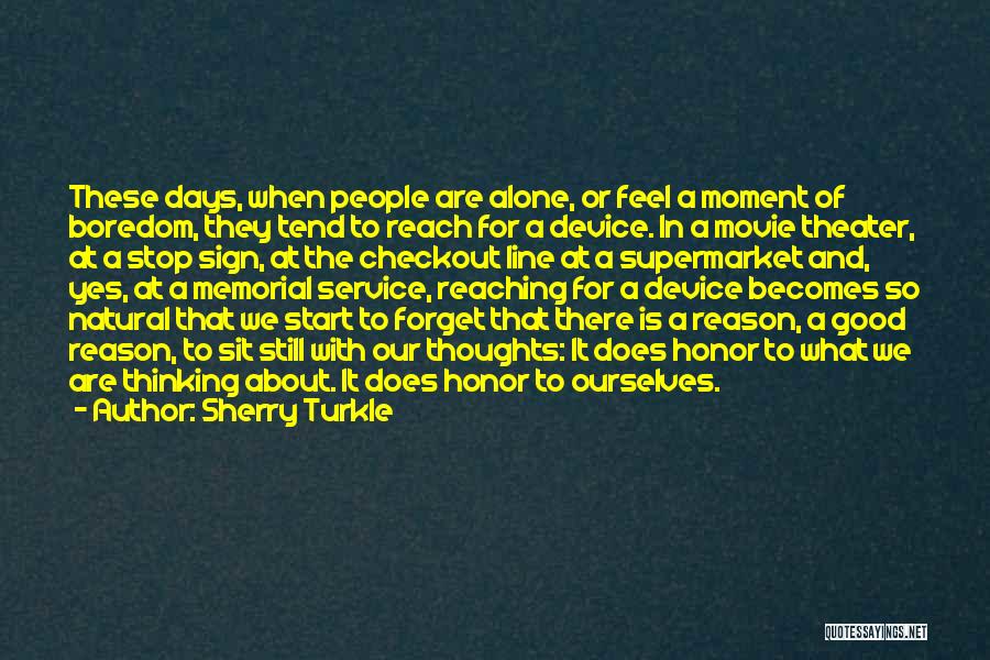 Sherry Turkle Quotes: These Days, When People Are Alone, Or Feel A Moment Of Boredom, They Tend To Reach For A Device. In
