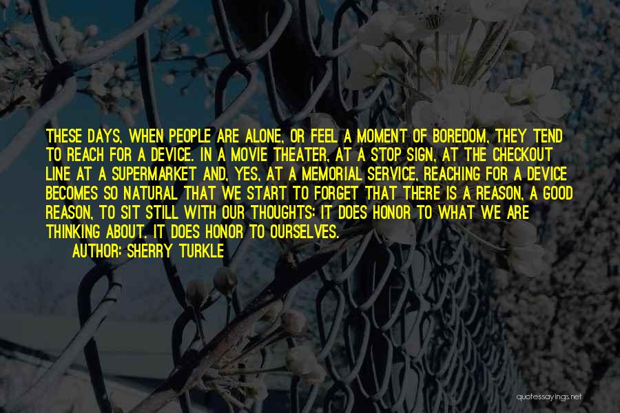 Sherry Turkle Quotes: These Days, When People Are Alone, Or Feel A Moment Of Boredom, They Tend To Reach For A Device. In