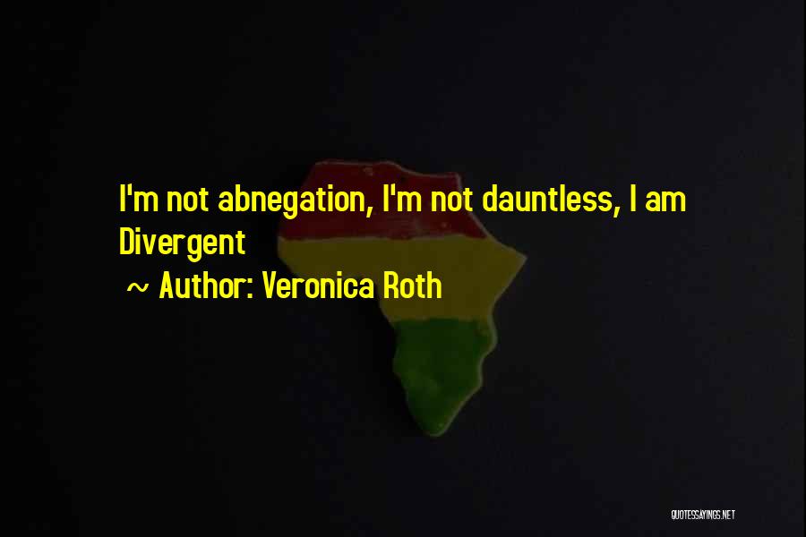 Veronica Roth Quotes: I'm Not Abnegation, I'm Not Dauntless, I Am Divergent
