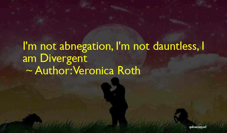 Veronica Roth Quotes: I'm Not Abnegation, I'm Not Dauntless, I Am Divergent