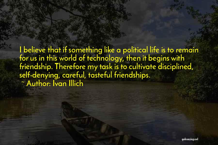 Ivan Illich Quotes: I Believe That If Something Like A Political Life Is To Remain For Us In This World Of Technology, Then