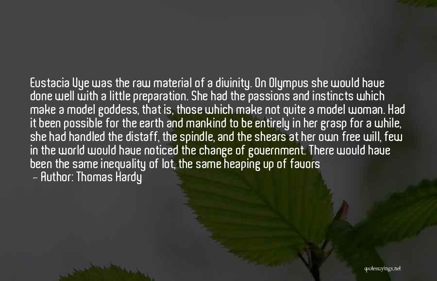 Thomas Hardy Quotes: Eustacia Vye Was The Raw Material Of A Divinity. On Olympus She Would Have Done Well With A Little Preparation.