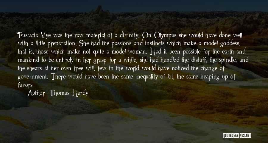 Thomas Hardy Quotes: Eustacia Vye Was The Raw Material Of A Divinity. On Olympus She Would Have Done Well With A Little Preparation.