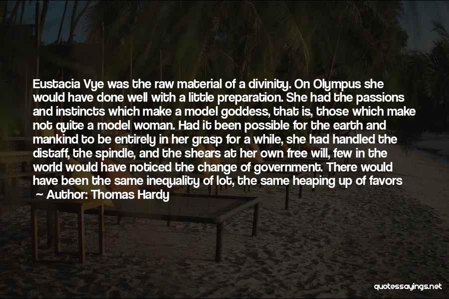 Thomas Hardy Quotes: Eustacia Vye Was The Raw Material Of A Divinity. On Olympus She Would Have Done Well With A Little Preparation.