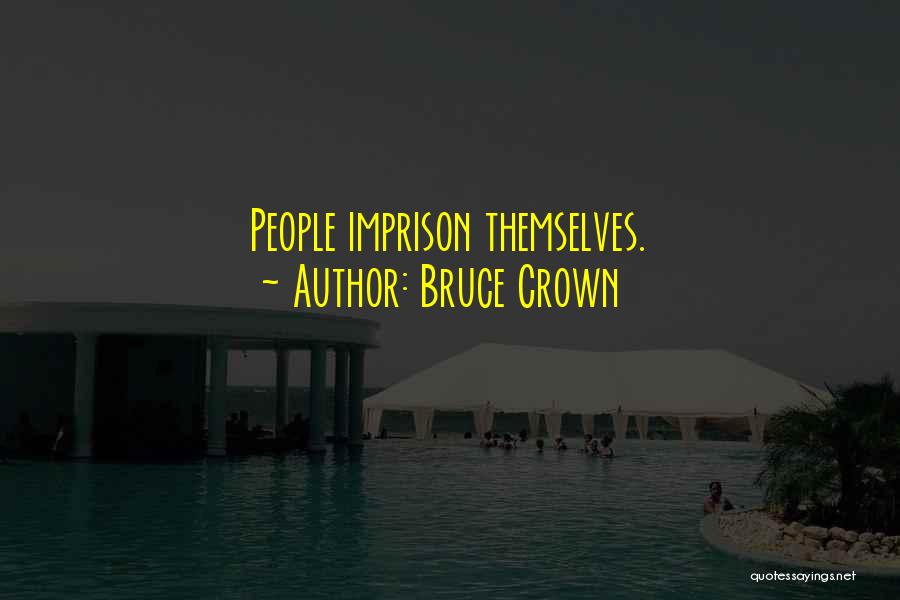 Bruce Crown Quotes: People Imprison Themselves.
