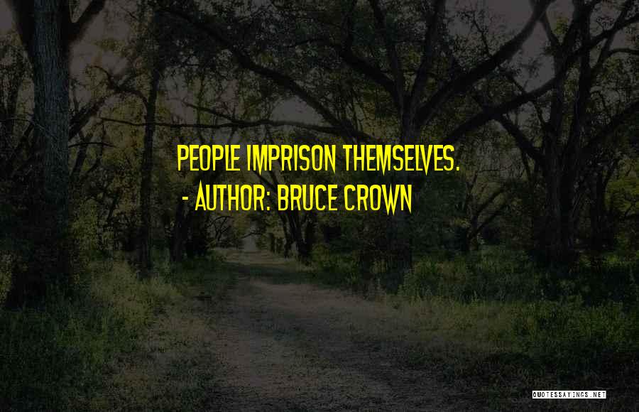 Bruce Crown Quotes: People Imprison Themselves.