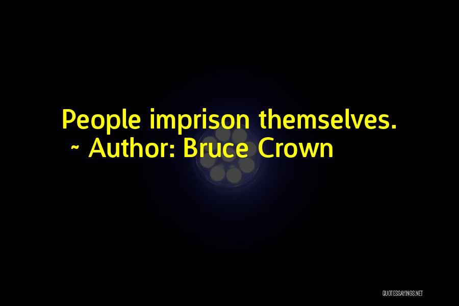Bruce Crown Quotes: People Imprison Themselves.