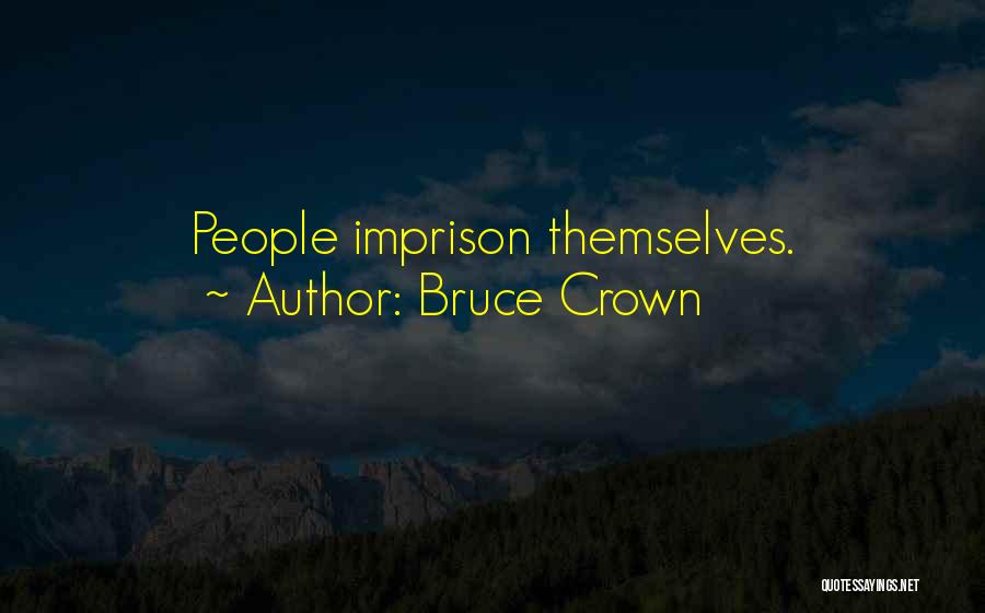 Bruce Crown Quotes: People Imprison Themselves.