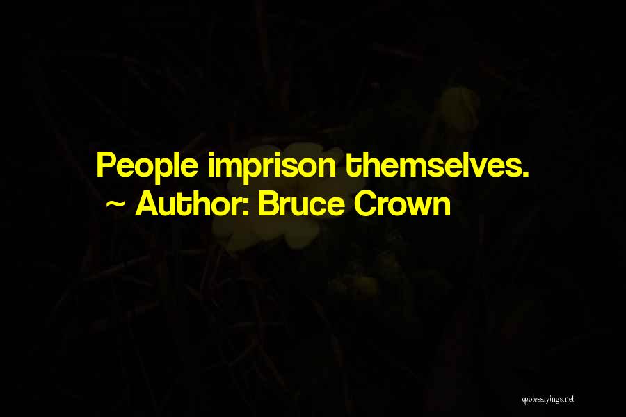 Bruce Crown Quotes: People Imprison Themselves.