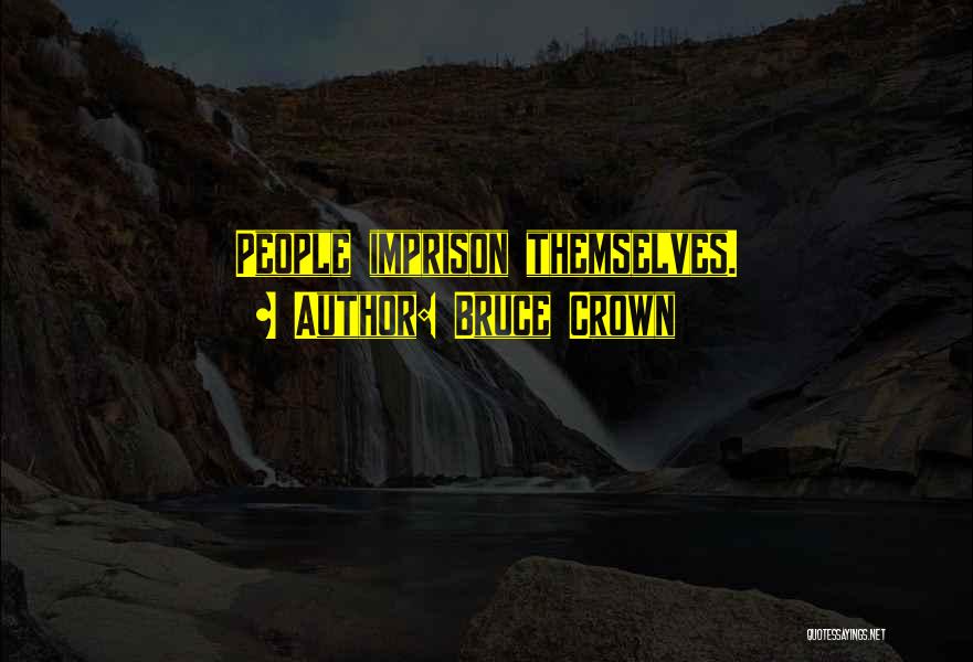 Bruce Crown Quotes: People Imprison Themselves.