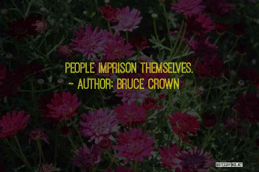 Bruce Crown Quotes: People Imprison Themselves.