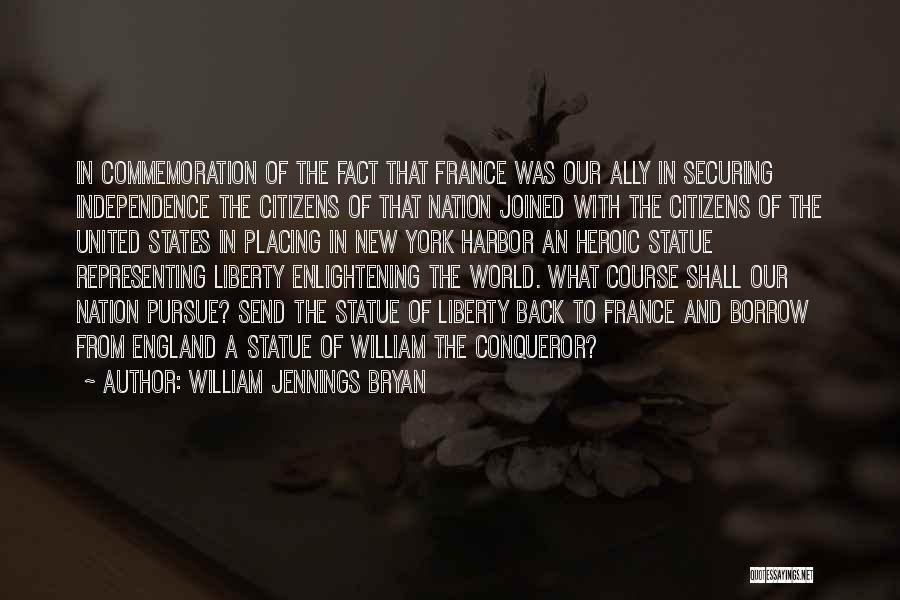 William Jennings Bryan Quotes: In Commemoration Of The Fact That France Was Our Ally In Securing Independence The Citizens Of That Nation Joined With