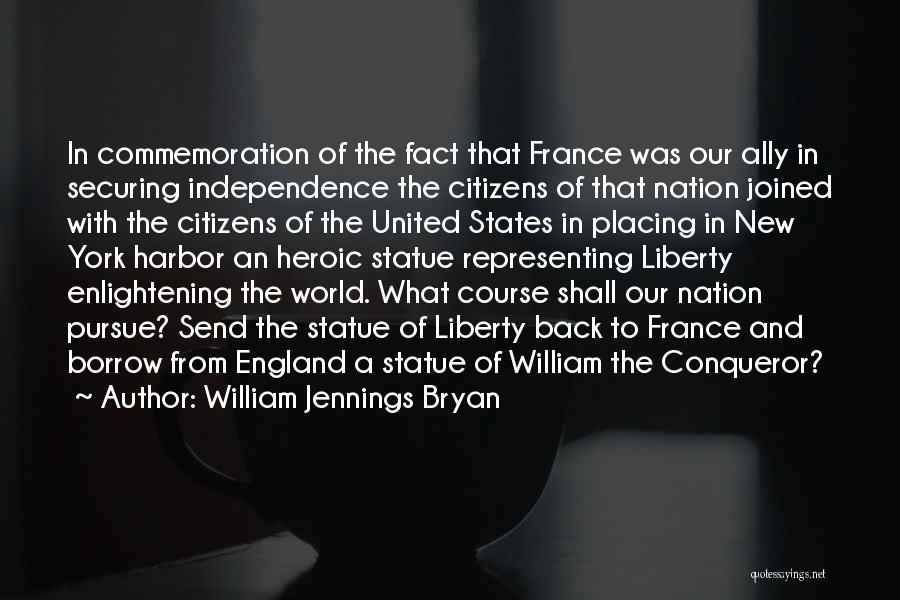 William Jennings Bryan Quotes: In Commemoration Of The Fact That France Was Our Ally In Securing Independence The Citizens Of That Nation Joined With