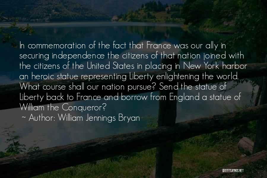 William Jennings Bryan Quotes: In Commemoration Of The Fact That France Was Our Ally In Securing Independence The Citizens Of That Nation Joined With