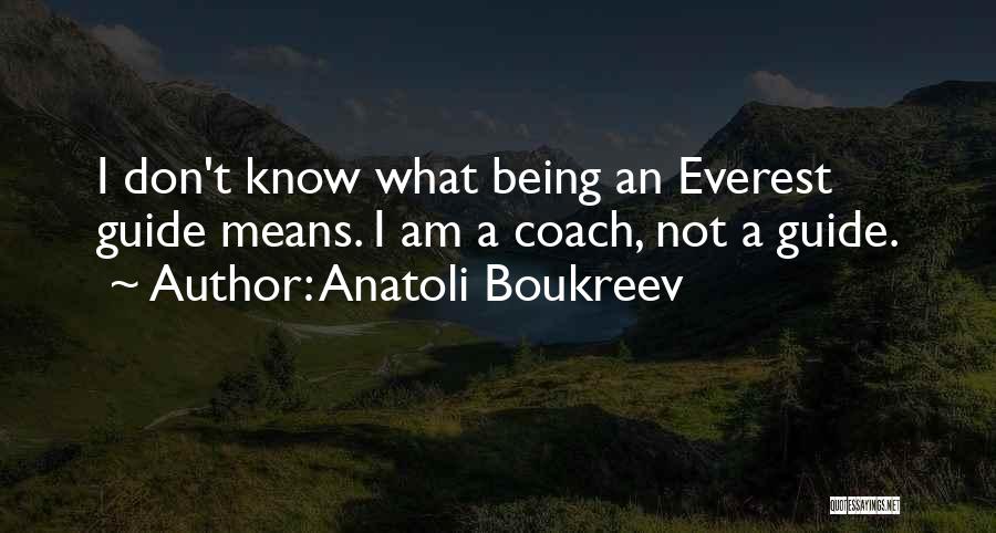 Anatoli Boukreev Quotes: I Don't Know What Being An Everest Guide Means. I Am A Coach, Not A Guide.