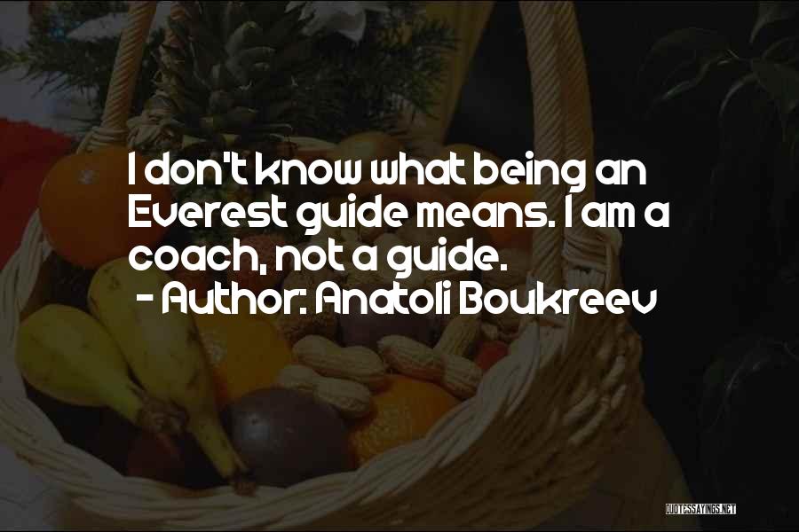 Anatoli Boukreev Quotes: I Don't Know What Being An Everest Guide Means. I Am A Coach, Not A Guide.