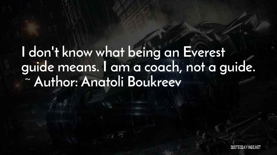 Anatoli Boukreev Quotes: I Don't Know What Being An Everest Guide Means. I Am A Coach, Not A Guide.