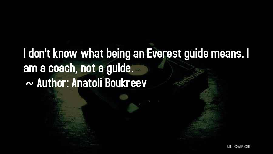 Anatoli Boukreev Quotes: I Don't Know What Being An Everest Guide Means. I Am A Coach, Not A Guide.