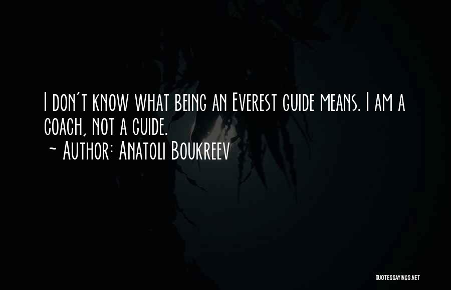 Anatoli Boukreev Quotes: I Don't Know What Being An Everest Guide Means. I Am A Coach, Not A Guide.