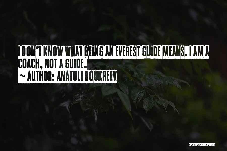 Anatoli Boukreev Quotes: I Don't Know What Being An Everest Guide Means. I Am A Coach, Not A Guide.