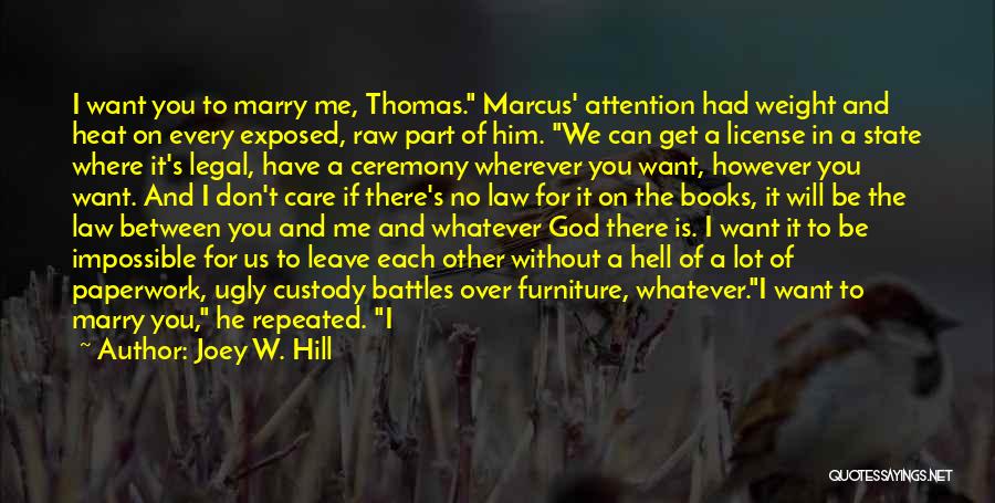 Joey W. Hill Quotes: I Want You To Marry Me, Thomas. Marcus' Attention Had Weight And Heat On Every Exposed, Raw Part Of Him.