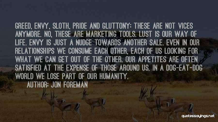 Jon Foreman Quotes: Greed, Envy, Sloth, Pride And Gluttony: These Are Not Vices Anymore. No, These Are Marketing Tools. Lust Is Our Way