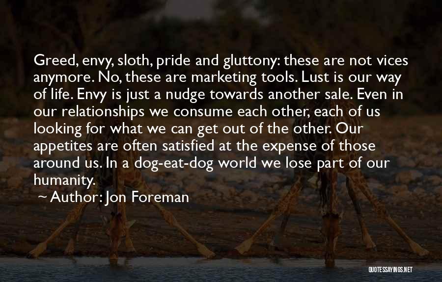 Jon Foreman Quotes: Greed, Envy, Sloth, Pride And Gluttony: These Are Not Vices Anymore. No, These Are Marketing Tools. Lust Is Our Way