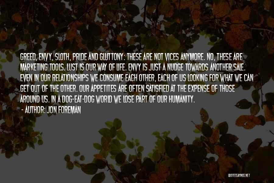 Jon Foreman Quotes: Greed, Envy, Sloth, Pride And Gluttony: These Are Not Vices Anymore. No, These Are Marketing Tools. Lust Is Our Way