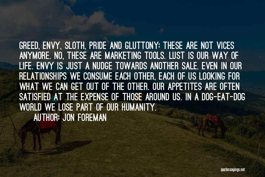 Jon Foreman Quotes: Greed, Envy, Sloth, Pride And Gluttony: These Are Not Vices Anymore. No, These Are Marketing Tools. Lust Is Our Way