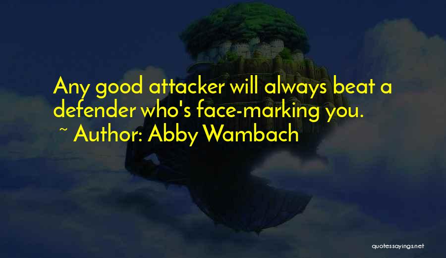 Abby Wambach Quotes: Any Good Attacker Will Always Beat A Defender Who's Face-marking You.