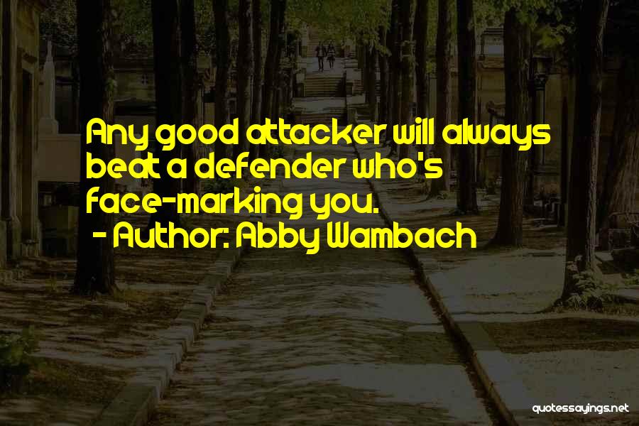 Abby Wambach Quotes: Any Good Attacker Will Always Beat A Defender Who's Face-marking You.