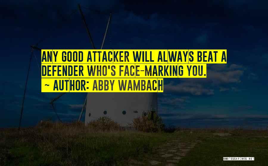 Abby Wambach Quotes: Any Good Attacker Will Always Beat A Defender Who's Face-marking You.