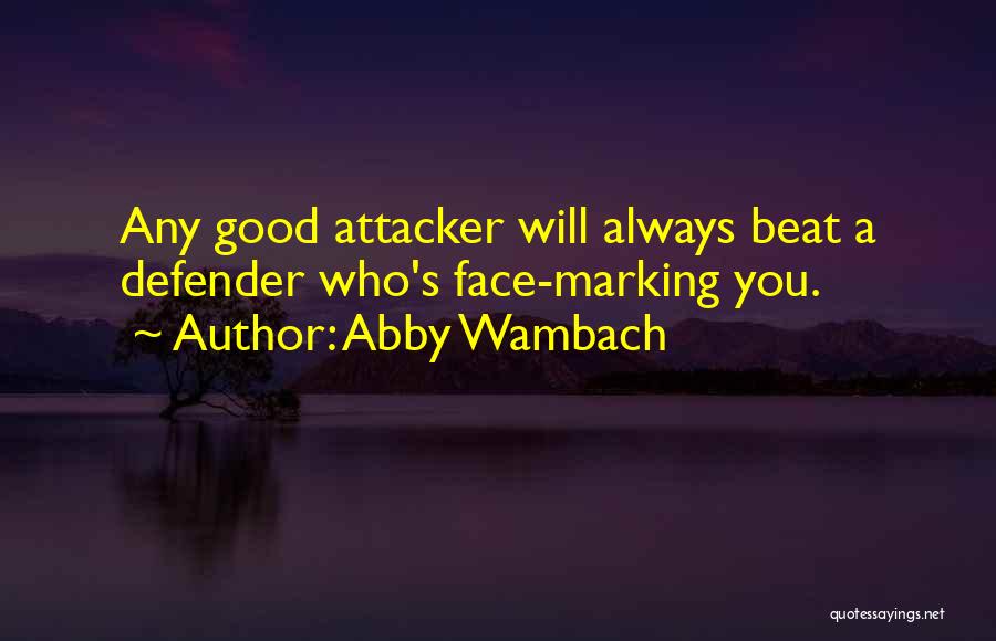 Abby Wambach Quotes: Any Good Attacker Will Always Beat A Defender Who's Face-marking You.